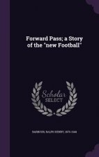 Forward Pass; A Story of the New Football