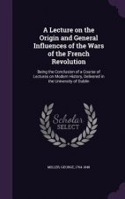 Lecture on the Origin and General Influences of the Wars of the French Revolution