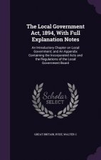 Local Government ACT, 1894, with Full Explanation Notes