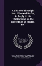 Letter to the Right Hon. Edmund Burke, in Reply to His Reflections on the Revolution in France, &C.