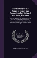 History of the Reign of Henry the Second, and of Richard and John, His Sons
