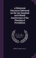 Historical Discourse Delivered on the Two Hundred and Fiftieth Anniversary of the Planting of Providence