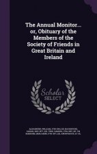 Annual Monitor... Or, Obituary of the Members of the Society of Friends in Great Britain and Ireland