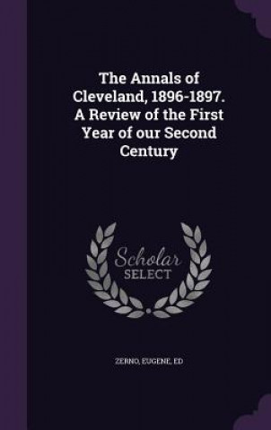 Annals of Cleveland, 1896-1897. a Review of the First Year of Our Second Century