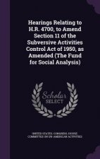 Hearings Relating to H.R. 4700, to Amend Section 11 of the Subversive Activities Control Act of 1950, as Amended (the Fund for Social Analysis)