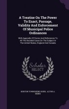 Treatise on the Power to Enact, Passage, Validity and Enforcement of Municipal Police Ordinances