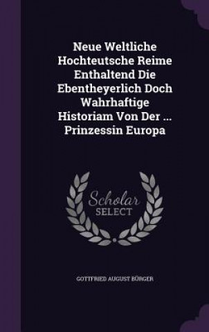 Neue Weltliche Hochteutsche Reime Enthaltend Die Ebentheyerlich Doch Wahrhaftige Historiam Von Der ... Prinzessin Europa