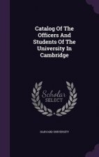 Catalog of the Officers and Students of the University in Cambridge