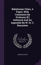 Babylonian Cities, a Paper, with Comments by Professor [F.] Delitzsch and an Appendix by W. St. C. Boscawen