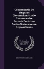 Commentatio de Singulari Giessensium Studio Conservandae Purioris Doctrinae Contra Socinianorum Depravationes