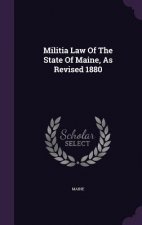 Militia Law of the State of Maine, as Revised 1880