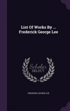 List of Works by ... Frederick George Lee