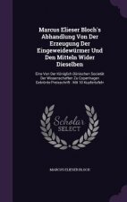 Marcus Elieser Bloch's Abhandlung Von Der Erzeugung Der Eingeweidewurmer Und Den Mitteln Wider Dieselben