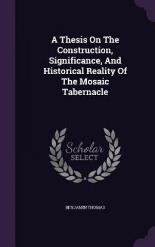 Thesis on the Construction, Significance, and Historical Reality of the Mosaic Tabernacle