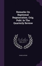 Remarks on Baptismal Regeneration. Orig. Publ. in the Quarterly Review