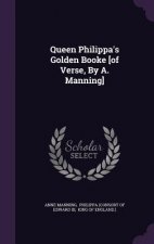 Queen Philippa's Golden Booke [Of Verse, by A. Manning]