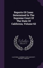 Reports of Cases Determined in the Supreme Court of the State of California, Volume 62