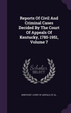 Reports of Civil and Criminal Cases Decided by the Court of Appeals of Kentucky, 1785-1951, Volume 7