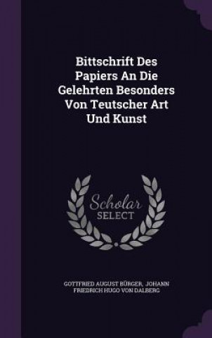 Bittschrift Des Papiers an Die Gelehrten Besonders Von Teutscher Art Und Kunst