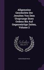 Allgemeine Geschichte Der Jesuiten Von Dem Ursprunge Ihres Ordens Bis Auf Gegenwartige Zeiten, Volume 2