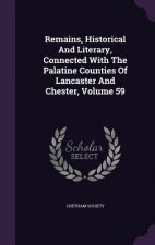 Remains, Historical and Literary, Connected with the Palatine Counties of Lancaster and Chester, Volume 59