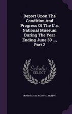 Report Upon the Condition and Progress of the U.S. National Museum During the Year Ending June 30 ..., Part 2