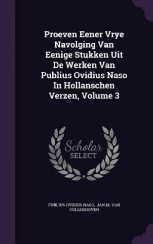 Proeven Eener Vrye Navolging Van Eenige Stukken Uit de Werken Van Publius Ovidius Naso in Hollanschen Verzen, Volume 3