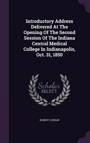 Introductory Address Delivered at the Opening of the Second Session of the Indiana Central Medical College in Indianapolis, Oct. 31, 1850
