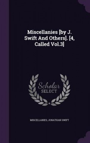 Miscellanies [By J. Swift and Others]. [4, Called Vol.3]