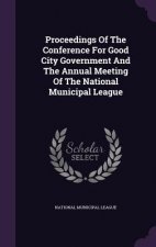 Proceedings of the Conference for Good City Government and the Annual Meeting of the National Municipal League