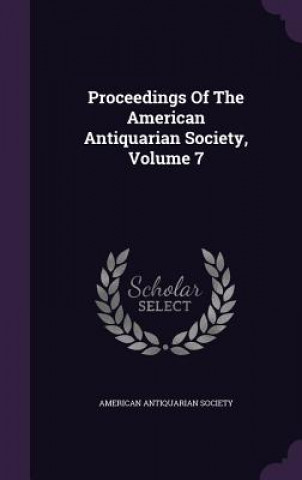 Proceedings of the American Antiquarian Society, Volume 7