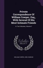 Private Correspondence of William Cowper, Esq., with Several of His Most Intimate Friends