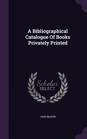 Bibliographical Catalogue of Books Privately Printed