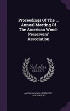 Proceedings of the ... Annual Meeting of the American Wood- Preservers' Association