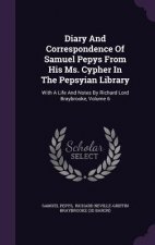 Diary and Correspondence of Samuel Pepys from His Ms. Cypher in the Pepsyian Library