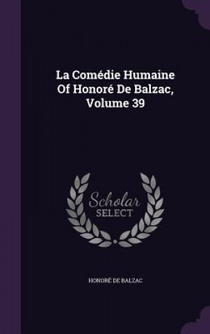 Comedie Humaine of Honore de Balzac, Volume 39