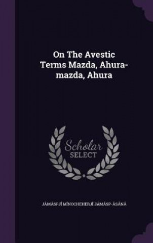 On the Avestic Terms Mazda, Ahura-Mazda, Ahura