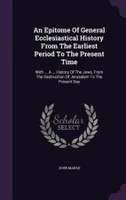 Epitome of General Ecclesiastical History from the Earliest Period to the Present Time