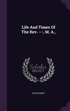 Life and Times of the REV. ---, M. A.,