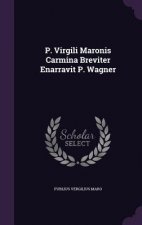 P. Virgili Maronis Carmina Breviter Enarravit P. Wagner