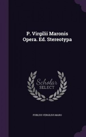P. Virgilii Maronis Opera. Ed. Stereotypa