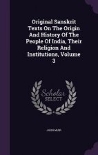 Original Sanskrit Texts on the Origin and History of the People of India, Their Religion and Institutions, Volume 3