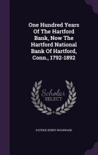 One Hundred Years of the Hartford Bank, Now the Hartford National Bank of Hartford, Conn., 1792-1892
