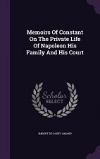 Memoirs of Constant on the Private Life of Napoleon His Family and His Court