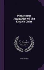 Picturesque Antiquities of the English Cities