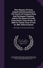New Reports of Cases Argued and Determined in the Courts of Common Pleas and Exchequer Chamber, and in the House of Lords, from Easter Term 44 Geo. II