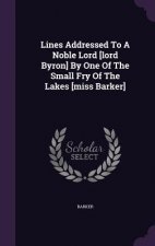 Lines Addressed to a Noble Lord [Lord Byron] by One of the Small Fry of the Lakes [Miss Barker]