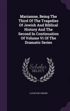 Mariamne, Being the Third of the Tragedies of Jewish and Biblical History and the Second in Continuation of Volume VI of the Dramatic Series