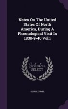 Notes on the United States of North America, During a Phrenological Visit in 1838-9-40 Vol.I
