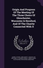 Origin and Progress of the Meeting of the Three Choirs of Glouchester, Worcester & Hereford, and of the Charity Connected with It